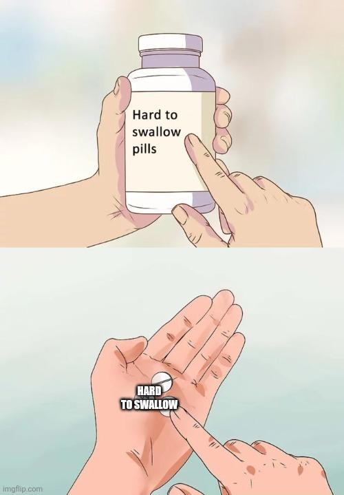 Hard To Swallow Pills meme example 3