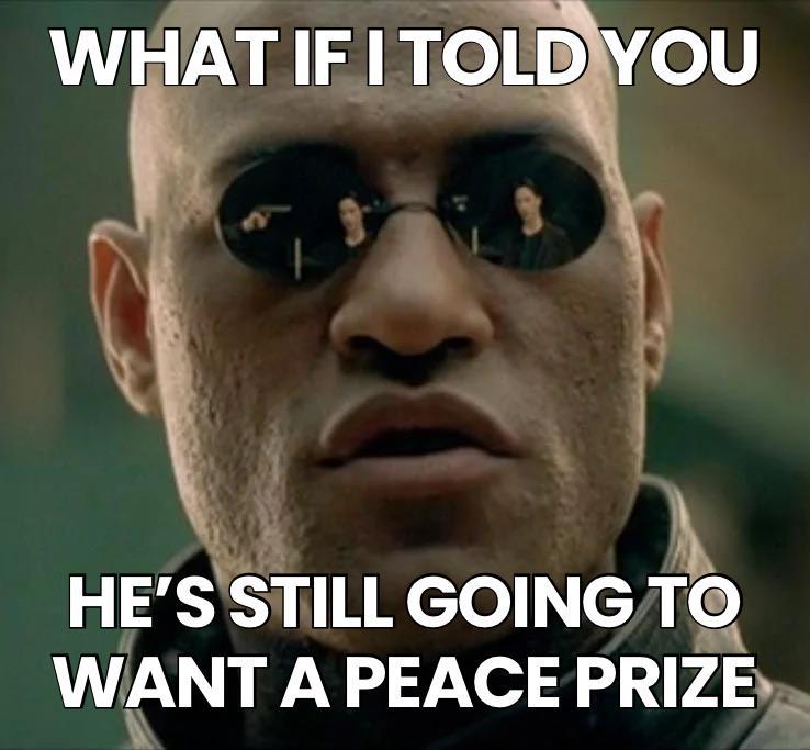 He’s still going to want a peace prize